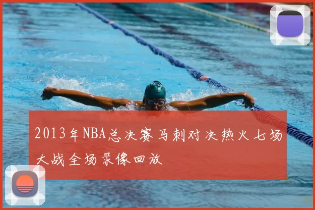 2013年NBA总决赛马刺对决热火七场大战全场录像回放