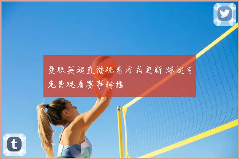 曼联英超直播观看方式更新 球迷可免费观看赛事转播