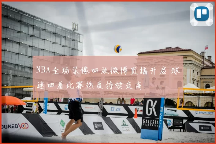 NBA全场录像回放微博直播开启 球迷回看比赛热度持续走高
