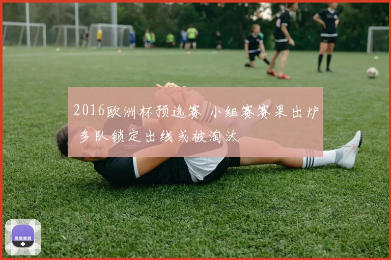 2016欧洲杯预选赛 小组赛赛果出炉 多队锁定出线或被淘汰