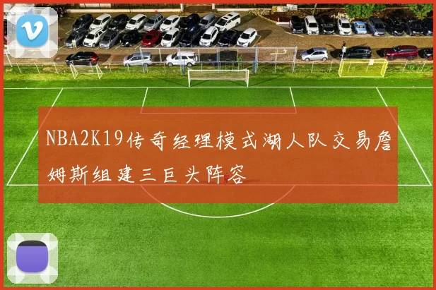 NBA2K19传奇经理模式湖人队交易詹姆斯组建三巨头阵容
