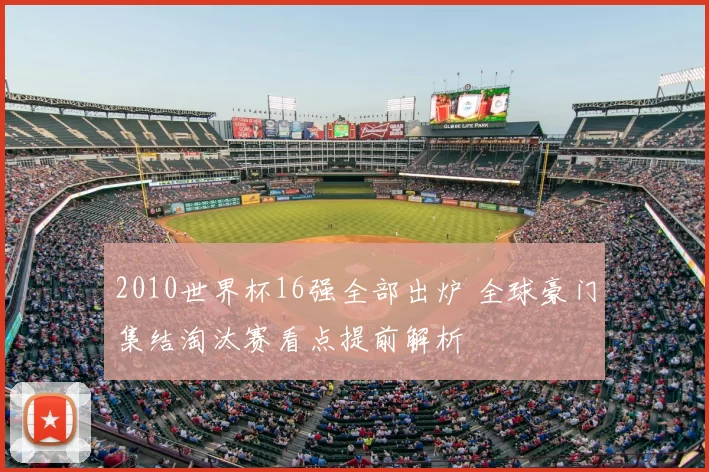2010世界杯16强全部出炉 全球豪门集结淘汰赛看点提前解析