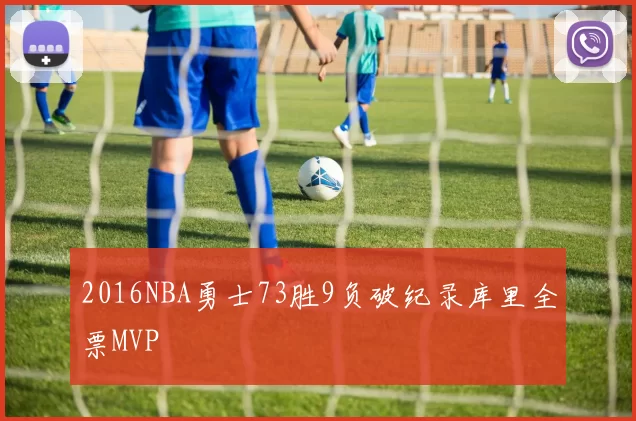 2016NBA勇士73胜9负破纪录库里全票MVP