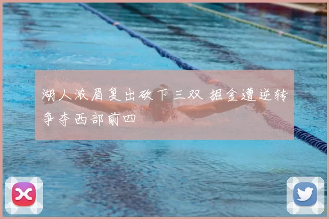 湖人浓眉复出砍下三双 掘金遭逆转争夺西部前四
