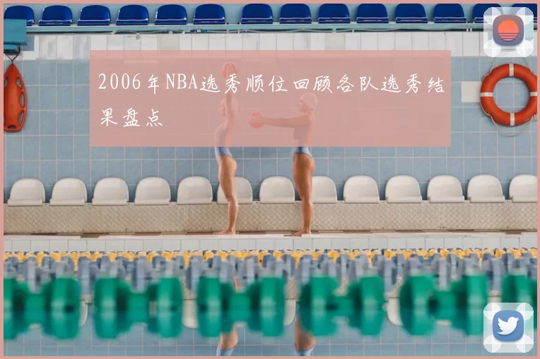 2006年NBA选秀顺位回顾各队选秀结果盘点