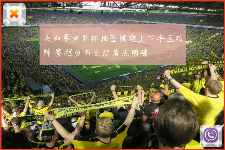 美加墨世界杯抽签揭晓上下半区对阵 赛程分布出炉看点明确