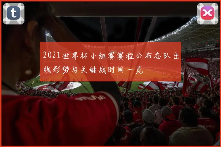 2021世界杯小组赛赛程公布各队出线形势与关键战时间一览